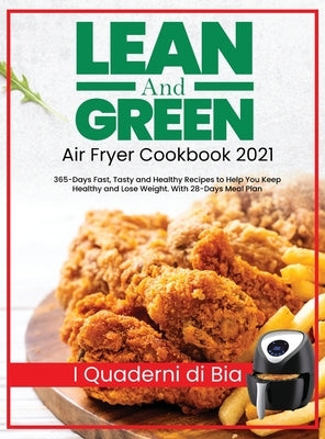 Lean and Green Air Fryer Cookbook 2021: 365-Days Fast, Tasty and Healthy Recipes to Help You Keep Healthy and Lose Weight. With 28-Days Meal Plan by I Quaderni Di Bia