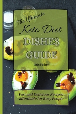 The Ultimate Keto Diet Dishes Guide: Fast and Delicious Recipes affordable for Busy People by Fisher, Otis