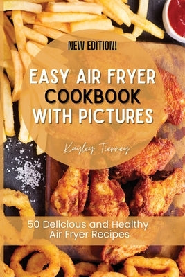 Easy Air Fryer Cookbook with Pictures: 50 Delicious and Healthy Air Fryer Recipes by Tierney, Kayley