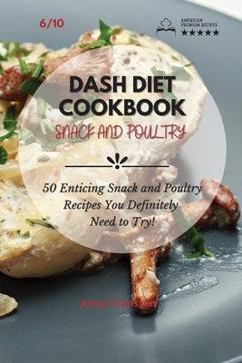Dash Diet Cookbook Snack and Poultry: 50 Enticing Snack and Poultry Recipes You Definitely Need to Try! by Anna Cranston