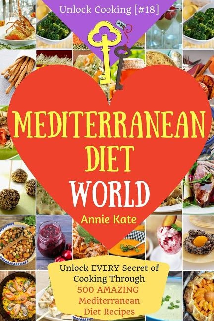 Welcome to Mediterranean Diet World: Unlock EVERY Secret of Cooking Through 500 AMAZING Mediterranean Diet Recipes (Mediterranean Diet Cookbook, Best by Kate, Annie