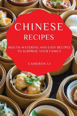 Chinese Recipes: Mouth-Watering and Easy Recipes to Surprise Your Family by Li, Cameron