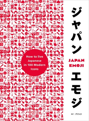 Japanemoji!: How to Live Japanese in 100 Modern Icons by Griffiths, Ed