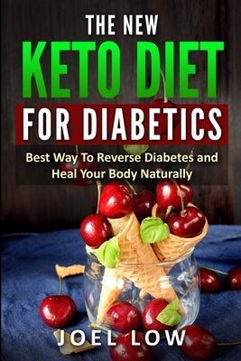 The New Keto Diet for Diabetics: Best Way to Reverse Diabetes and Heal Your Body Naturally, Without Feeling On a Diet by Low, Joel