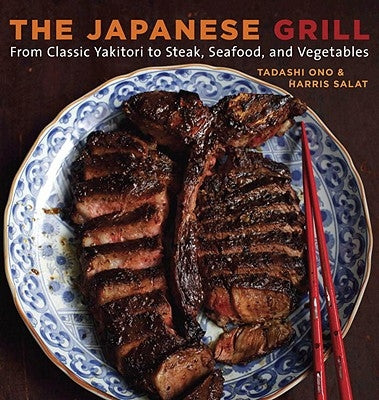 The Japanese Grill: From Classic Yakitori to Steak, Seafood, and Vegetables [A Cookbook] by Ono, Tadashi