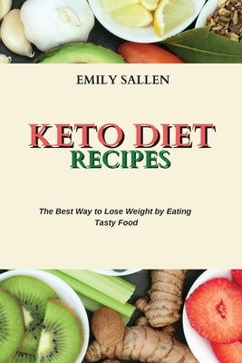 Keto Diet Recipes: The Best Way to Lose Weight by Eating Tasty Food by Sallen, Emily