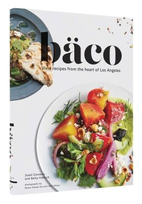 Baco: Vivid Recipes from the Heart of Los Angeles (California Cookbook, Tex Mex Cookbook, Street Food Cookbook) by Centeno, Josef