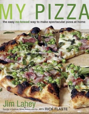 My Pizza: The Easy No-Knead Way to Make Spectacular Pizza at Home by Lahey, Jim