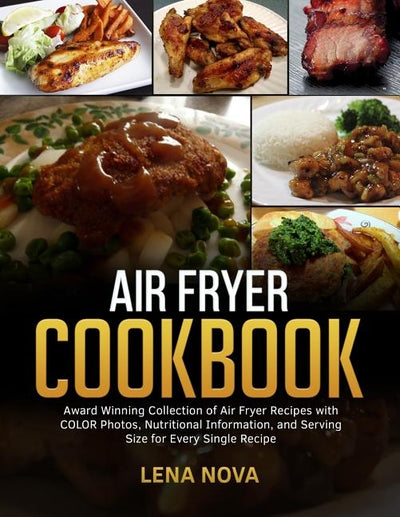 Air Fryer Cookbook: Award Winning Collection of Air Fryer Recipes with COLOR Photos, Nutritional Information, and Serving Size for Every S by Nova, Lena