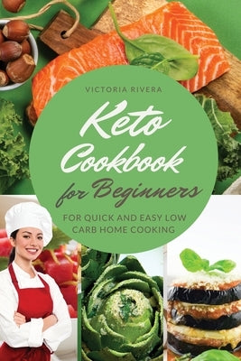 Keto Cookbook for Beginners: The Ketogenic Diet Recipes for Quick and Easy Low-Carb Home Cooking. by Rivera, Victoria