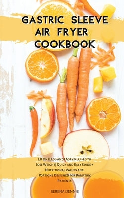 Gastric Sleeve Air Fryer Recipes 2021: EFFORTLESS & TASTY RECIPES to Lose Weight- Quick & Easy Guide + Nutritional Values and Portions Designed for Ba by Dennis, Serena