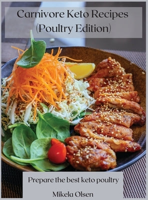Carnivore Keto Recipes (Poultry Edition): Prepare the best keto poultry by Olsen, Mikela