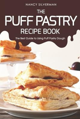 The Puff Pastry Recipe Book: The Best Guide to Using Puff Pastry Dough by Silverman, Nancy