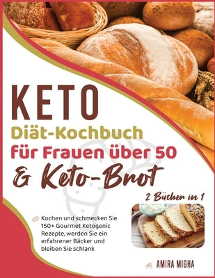 Keto-Diät-Kochbuch für Frauen über 50 & Keto-Brot [2 Bücher in 1]: Kochen und schmecken Sie 150+ Gourmet Ketogenic Rezepte, werden Sie ein erfahrener by Migha, Amira