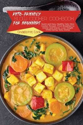 Low Carb Keto Slow Cooker Cookbook: Quick and Easy, Healthy Keto Slow Cooker Recipes, From Breakfast to Dinner and Snacks, Lose Weight While Eating Ta by Cook, Charlotte