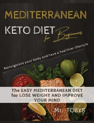 Mediterranean Keto Diet: reinvigorate your body and have a healthier lifestyle The EASY MEDITERRANEAN diet for LOSE WEIGHT AND IMPROVE YOUR MIN by Tobys