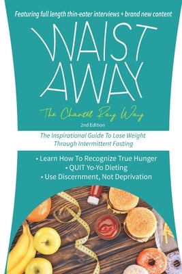 Waist Away: The Chantel Ray Way: The Inspirational Guide to Lose Weight Through Intermittent Fasting by Ray, Chantel