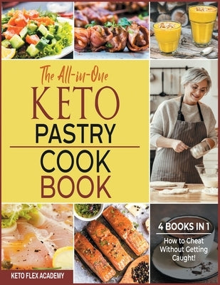 The All-in-One Keto Pastry Cookbook [4 books in 1]: How to Cheat Without Getting Caught! by Academy, Keto Flex