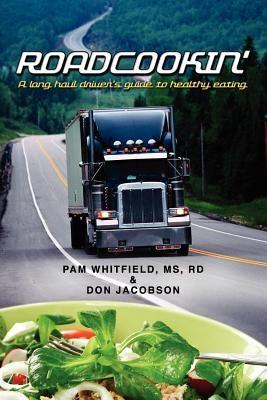 Roadcookin': A Long Haul Driver's Guide to Healthy Eating by Jacobson, Don