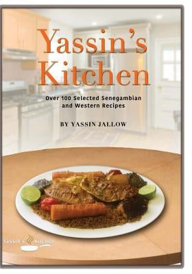 Yassin's Kitchen: One-Hundred Selected Senegambian and Western Recipes by Jallow, Yassin