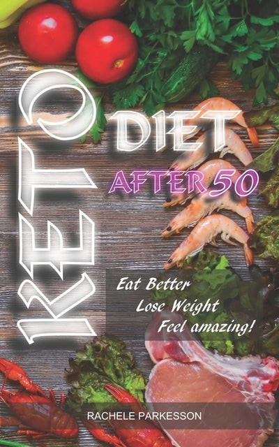Keto Diet After 50: Perfect Book For All People and in Particular Over the Age of 50, Keto After 50 Will Help You Eat Better, Lose Weight. by Parkesson, Rachele
