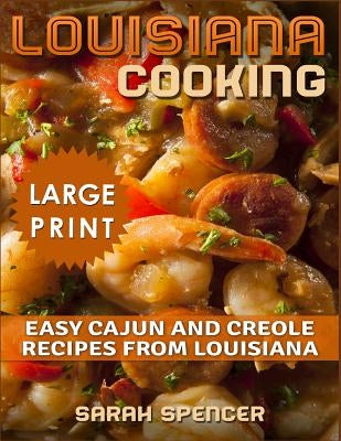 Louisiana Cooking *** Large Print Edition***: Easy Cajun and Creole Recipes from Louisiana by Spencer, Sarah