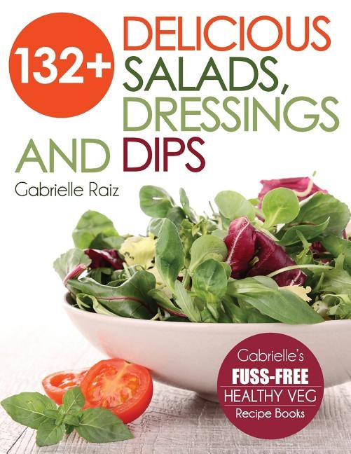 132+ Delicious Salads, Dressings And Dips: (Gabrielle&