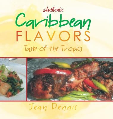 Authentic Caribbean Flavors: Taste of the Tropics by Dennis, Jean