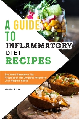 A Guide to Anti-Inflammatory Diet Recipes: Best Anti-Inflammatory Diet Recipe Book with Gorgeous Recipes for Lose Weight in Health! by Brim, Marlin