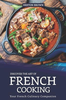 Discover the Art of French Cooking: Your French Culinary Companion by Brown, Heston