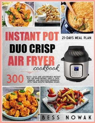 Instant Pot Duo Crisp Air Fryer Cookbook: 300 Tasty, easy and affordable Instant Pot air fryer recipes. Have a crisp, crunchy and delicious experience by Nowak, Bess