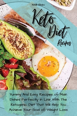 Keto Diet Recipes: Yummy And Easy Recipes of Main Dishes Perfectly In Line With The Ketogenic Diet That Will Help You Achieve Your Goal o by Robertson, Michelle