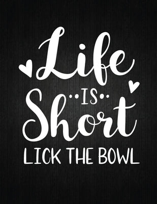 Life Is Short Lick The Bowl: Recipe Notebook to Write In Favorite Recipes - Best Gift for your MOM - Cookbook For Writing Recipes - Recipes and Not by Journal, Recipe
