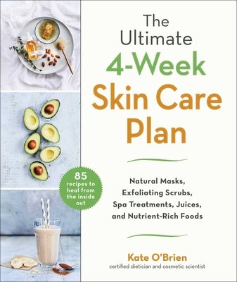 The Ultimate 4-Week Skin Care Plan: Natural Masks, Exfoliating Scrubs, Spa Treatments, Juices, and Nutrient-Rich Foods by O'Brien, Kate