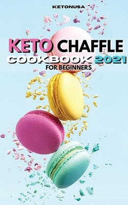 Keto Chaffle Cookbook 2021: Easy, Healthy, and Delicious recipes for weight loss by Ketonusa