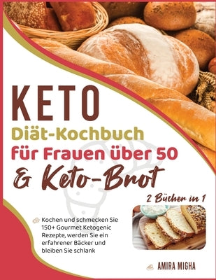 Keto-Diät-Kochbuch für Frauen über 50 & Keto-Brot [2 Bücher in 1]: Kochen und schmecken Sie 150+ Gourmet Ketogenic Rezepte, werden Sie ein erfahrener by Migha, Amira