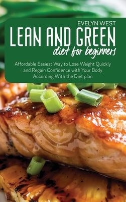 Lean and Green Diet for Beginners: Affordable Easiest Way to Lose Weight Quickly and Regain Confidence with Your Body According With the Diet plan by West, Evelyn