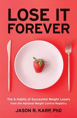Lose It Forever: The 6 Habits of Successful Weight Losers from the National Weight Control Registry (Weight Loss Diet Self-Help) by Karp, Jason R.