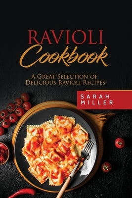 Ravioli Cookbook: A Great Selection of Delicious Ravioli Recipes by Miller, Sarah