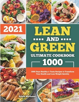 Lean and Green Ultimate Cookbook 2021: 1000-Days Healthy & Tasty Recipes to Transform Your Health and Lose Weight Quickly by Workman, Kristy