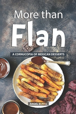 More than Flan: A Cornucopia of Mexican Desserts by Burns, Angel