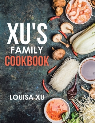 Xu's Family Cookbook by Xu, Louisa