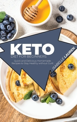 Keto Diet for Beginners: Quick and Delicious Homemade Recipes to Stay Healthy without Guilt by Lauren, Isabelle