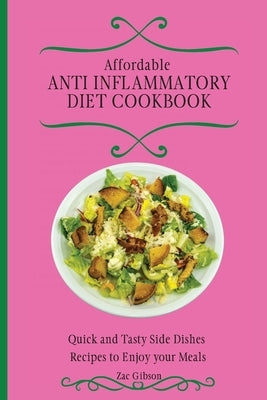 Affordable Anti Inflammatory Diet Cookbook: Quick and Tasty Side Dishes Recipes to Enjoy your Meals by Gibson, Zac