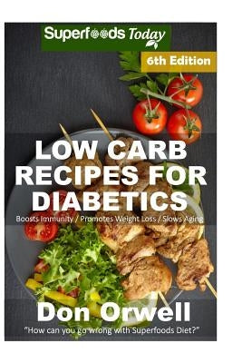 Low Carb Recipes For Diabetics: Over 200+ Low Carb Diabetic Recipes, Dump Dinners Recipes, Quick & Easy Cooking Recipes, Antioxidants & Phytochemicals by Orwell, Don