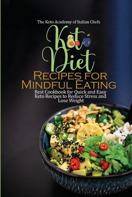Keto Diet Recipes for Mindful Eating: Best Cookbook for Quick and Easy Keto Recipes to Reduce Stress and Lose Weight by The Keto Academy of Italian Chefs