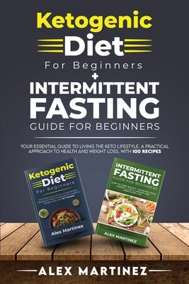 Ketogenic diet for beginners+ Intermittent fasting guide for beginners: your essential guide to living the keto lifestyle. A practical approach to hea by Martinez, Alex