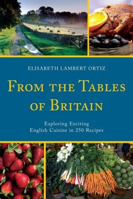 From the Tables of Britain: Exploring Exciting English Cuisine in 250 Recipes by Ortiz, Elisabeth Lambert