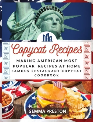 Copycat Recipes: Making American Most Popular Recipes at Home (Famous Restaurant Copycat Cookbook) by Preston, Gemma