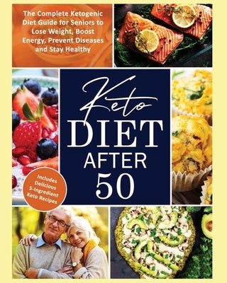 Keto Diet After 50: The Complete Ketogenic Diet Guide for Seniors to Lose Weight, Boost Energy, Prevent Diseases and Stay Healthy by Marrow, Kara